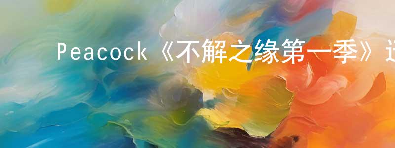 ﻿陈好好发布﻿Peacock《不解之缘第一季》迅雷下载/在线观看/百度云-都市/情感-美剧天堂